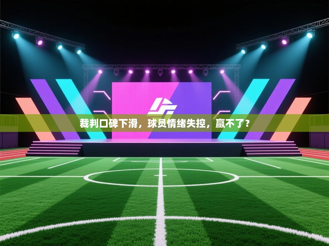 裁判口碑下滑,球员情绪失控,赢不了? 第1张