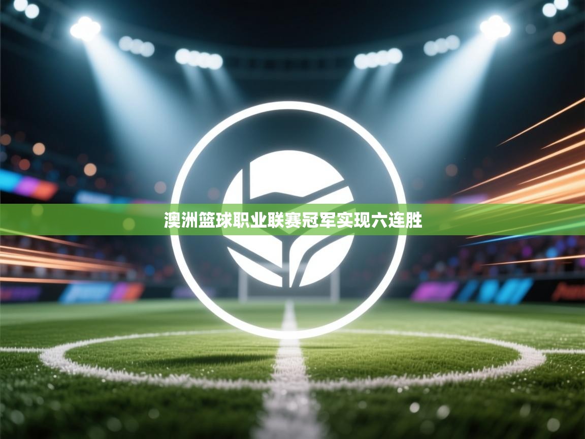 澳洲篮球职业联赛冠军实现六连胜  第1张