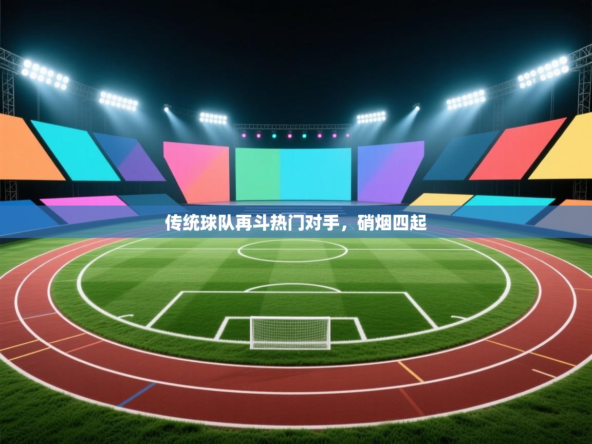 传统球队再斗热门对手，硝烟四起  第2张