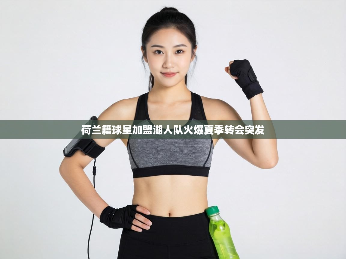 荷兰籍球星加盟湖人队火爆夏季转会突发  第2张