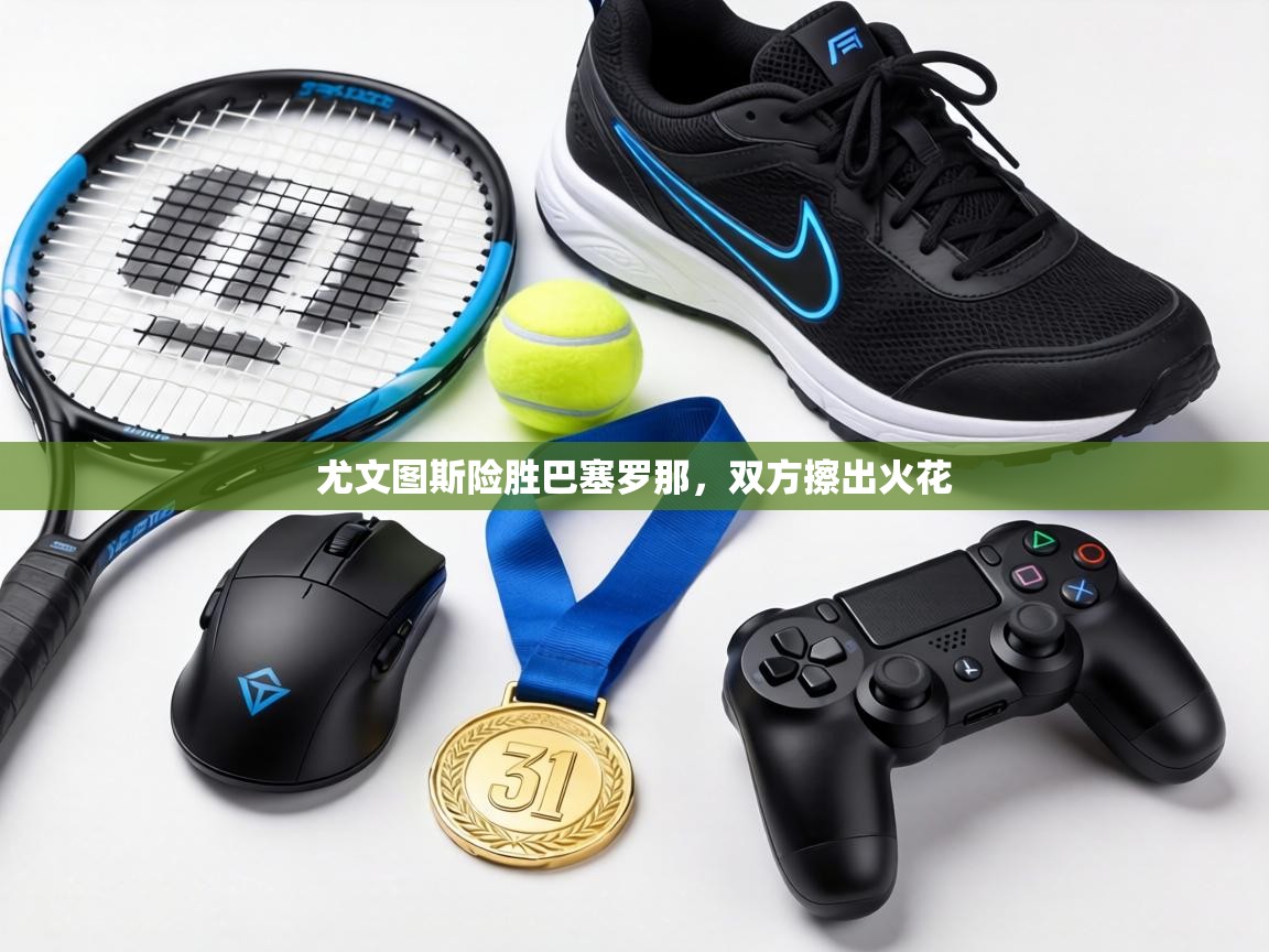 尤文图斯险胜巴塞罗那，双方擦出火花  第1张