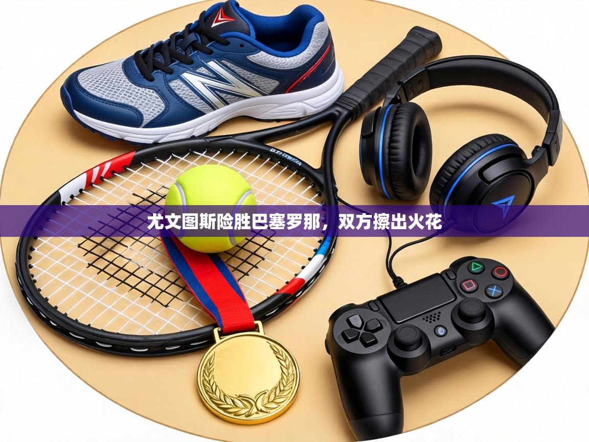 尤文图斯险胜巴塞罗那，双方擦出火花  第2张